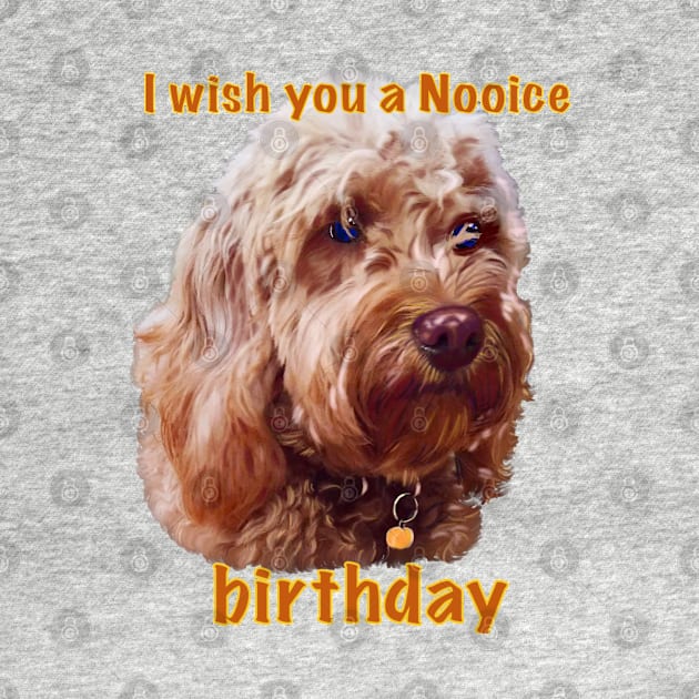 Happy birthday greetings, I wish you a nooice birthday - Cavapoo puppy dog  - cavalier king charles spaniel poodle, puppy love by Artonmytee